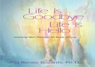 PDF Life Is Goodbye Life Is Hello: Grieving Well Through All Kinds Of Loss