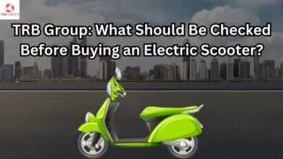 TRB Group: What Should Be Checked Before Buying an Electric Scooter
