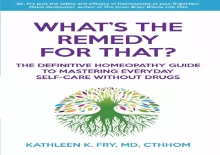 EBOOK READ What's The Remedy For That?: The Definitive Homeopathy Guide to Maste