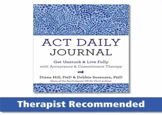 PDF ACT Daily Journal: Get Unstuck and Live Fully with Acceptance and Commitment