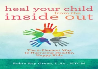 PDF DOWNLOAD Heal Your Child from the Inside Out: The 5-Element Way to Nurturing