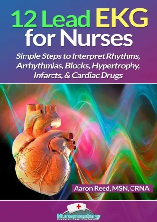 [PDF READ ONLINE] 12 Lead EKG for Nurses: Simple Steps to Interpret Rhythms, Arrhythmias,