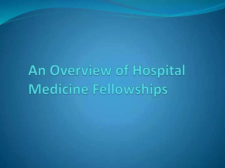 an overview of hospital medicine fellowships