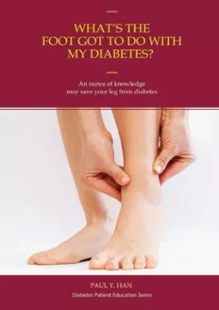 $PDF$/READ/DOWNLOAD What’s the foot got to do with my diabetes: Use this book as a guide to
