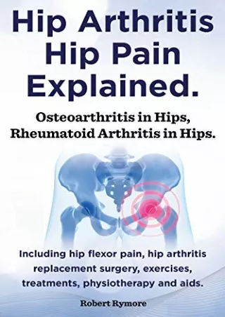 DOWNLOAD/PDF Hip Arthritis, Hip Pain Explained. Osteoarthritis in Hips, Rheumatoid