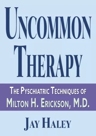[PDF READ ONLINE] Uncommon Therapy: The Psychiatric Techniques of Milton H. Erickson, M.D.
