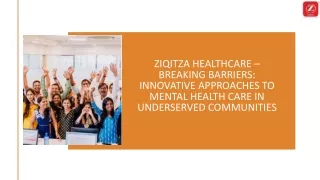 ZIQITZA HEALTHCARE – BREAKING BARRIERS INNOVATIVE APPROACHES TO MENTAL HEALTH CARE IN UNDERSERVED COMMUNITIES