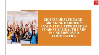 ZIQITZA HEALTHCARE – BREAKING BARRIERS INNOVATIVE APPROACHES TO MENTAL HEALTH CARE IN UNDERSERVED COMMUNITIES