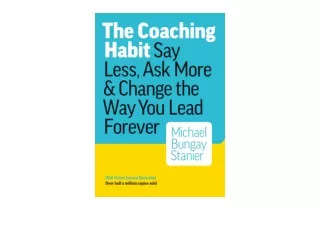 PDF read online The Coaching Habit Say Less Ask More  and  Change the Way You Le