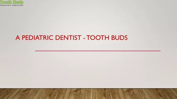 a pediatric dentist tooth buds