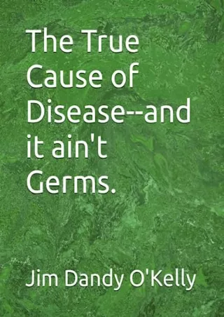 [PDF READ ONLINE] The True Cause of Disease--and it ain't Germs. kindle