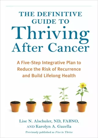 [PDF READ ONLINE] The Definitive Guide to Thriving After Cancer: A Five-Step Int