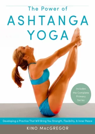 [PDF READ ONLINE] The Power of Ashtanga Yoga: Developing a Practice That Will Br