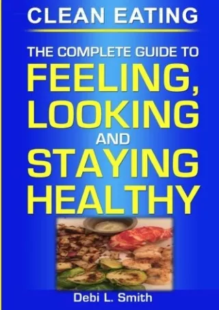 [READ DOWNLOAD] clean eating: the complete guide to feeling, looking and staying