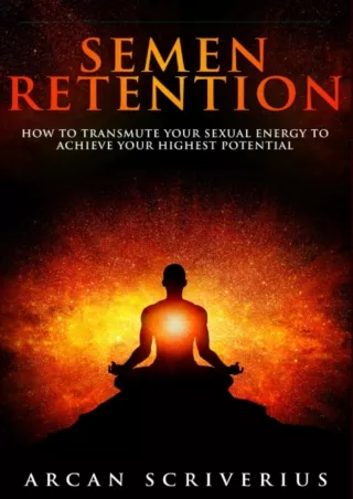 READ [PDF] Semen Retention: How To Transmute Your Sexual Energy To Achieve Your