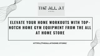 Elevate Your Home Workouts with Top-Notch Home Gym Equipment from The All at Home Store