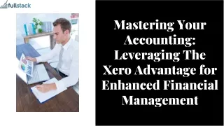 Mastering Accounting: Leveraging The Xero Advantage for Enhanced Financial