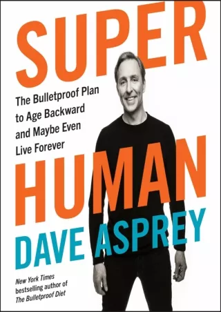 [PDF READ ONLINE] Super Human: The Bulletproof Plan to Age Backward and Maybe Even Live Forever