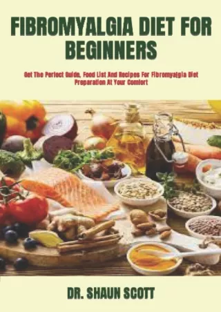 PDF/READ FIBROMYALGIA DIET FOR BEGINNERS: Get The Perfect Guide, Food List And Recipes
