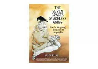 Kindle online PDF The Seven Graces of Ageless Aging How To Die Young as Late in