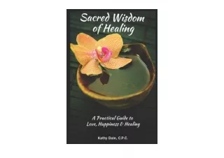 Download Sacred Wisdom of Healing A Practical Guide to Love Happiness  and  Heal