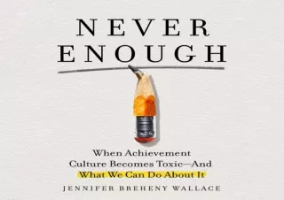 DOWNLOAD [PDF] Never Enough: When Achievement Culture Becomes Toxic—and What We Can Do About It