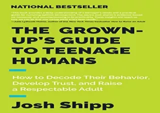 READ ONLINE The Grown-Up's Guide to Teenage Humans: How to Decode Their Behavior, Develop Trust, and Raise a Respectable