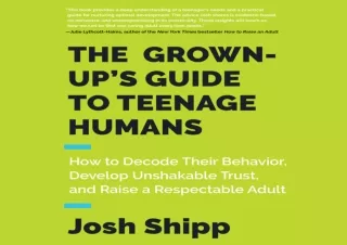 READ EBOOK [PDF] The Grown-Up's Guide to Teenage Humans: How to Decode Their Behavior, Develop Unshakable Trust, and Rai