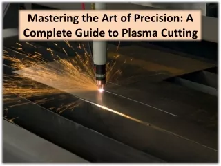 mastering the art of precision a complete guide to plasma cutting