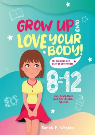 [PDF READ ONLINE] Grow Up and Love Your Body!: The Complete Girls’ Guide to Grow