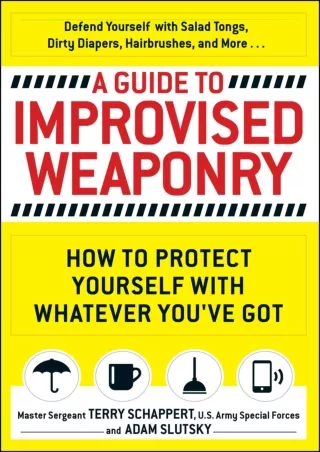 READ [PDF] A Guide To Improvised Weaponry: How to Protect Yourself with WHATEVER