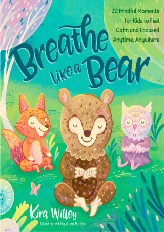 [PDF] DOWNLOAD Breathe Like a Bear: 30 Mindful Moments for Kids to Feel Calm and