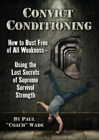 DOWNLOAD/PDF Convict Conditioning: How to Bust Free of All Weakness--Using the L