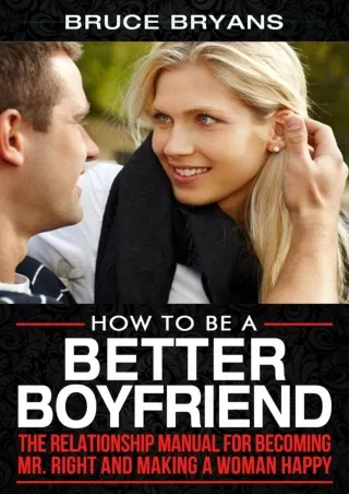 PDF/READ How To Be A Better Boyfriend: The Relationship Manual for Becoming Mr.