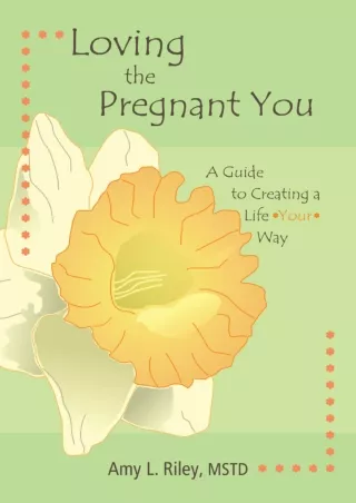 Read PDF  Loving the Pregnant You: A Guide to Creating a Life Your Way