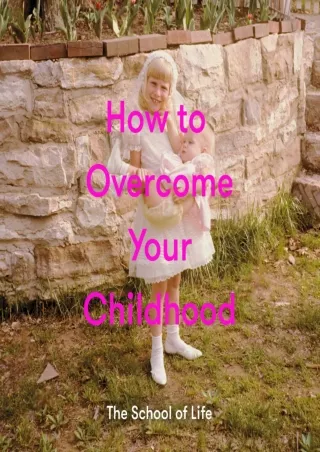 Full PDF How to Overcome Your Childhood