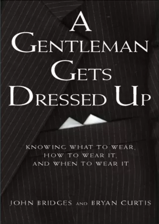 Pdf Ebook A Gentleman Gets Dressed Up: What to Wear, How to Wear It, and When to Wear It