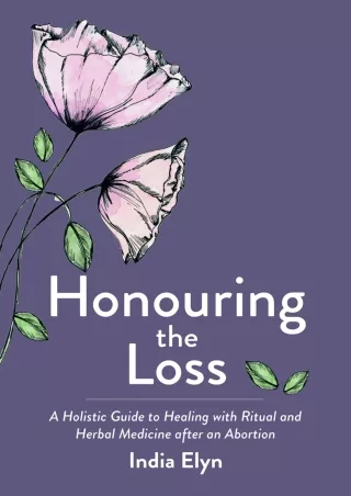 Full Pdf Honouring the Loss: A Holistic Guide to Healing with Ritual and Herbal