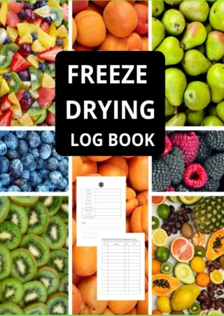 Read Book Home Freeze Drying Log Book: Freeze Dryer food Book for Recording Your Freeze