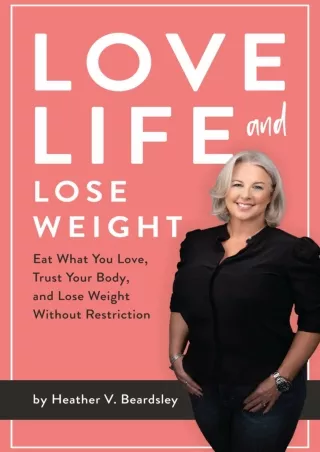 Read Book Love Life And Lose Weight: Eat What You Love, Trust Your Body, and Lose Weight