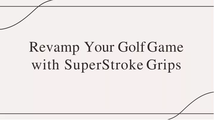 revamp your golf game with superstroke grips
