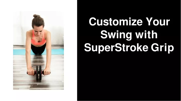 customize your swing with superstroke grip