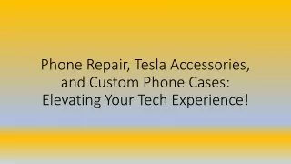 Phone Repair, Tesla Accessories, and Custom Phone Cases Elevating Your Tech Experience
