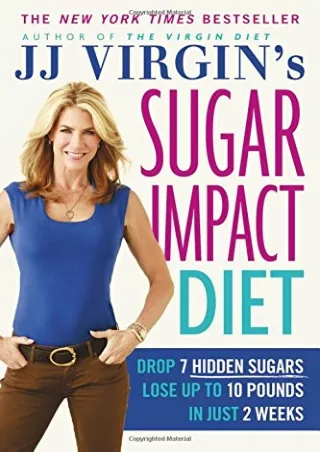 [PDF READ ONLINE] JJ Virgin's Sugar Impact Diet: Drop 7 Hidden Sugars, Lose Up to 10 Pounds in