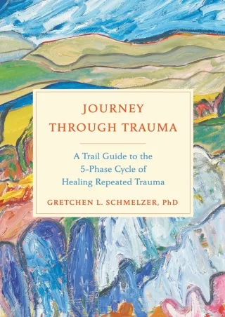 [PDF] DOWNLOAD Journey Through Trauma: A Trail Guide to the 5-Phase Cycle of Healing Repeated