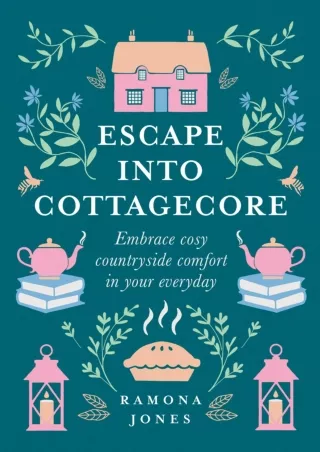 PDF/READ Escape Into Cottagecore: Embrace Cosy Countryside Comfort in Your Everyday