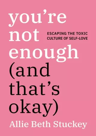 PDF_ You're Not Enough (And That's Okay): Escaping the Toxic Culture of Self-Love