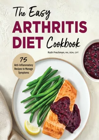 [PDF] DOWNLOAD The Easy Arthritis Diet Cookbook: 75 Anti-Inflammatory Recipes to Manage
