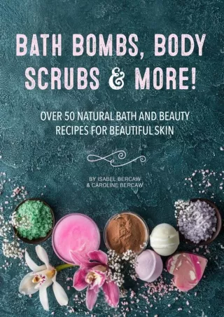 Read ebook [PDF] Bath Bombs, Body Scrubs & More!: Over 50 Natural Bath and Beauty Recipes for