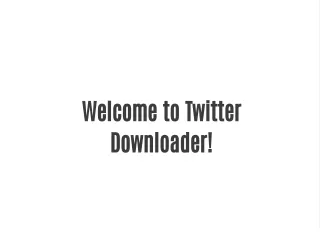 welcome to twitter downloader